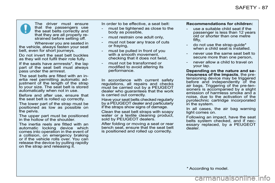 Peugeot 206 SW 2008 Owners Manual 87
SAFETY
-
The  driver  must  ensure  
that  the  passengers  use 
the seat belts correctly and 
that they are all properly re-
strained before setting off. 
Wherever you are seated in 
�t�h�e� �v�e�