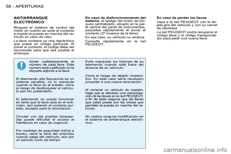 Peugeot 206 SW 2008  Manual del propietario (in Spanish) APERTURAS
58 -
ANTIARRANQUE  
ELECTRÓNICO
Bloquea  el  sistema  de  control  del  
motor en cuanto se quita el contacto 
e impide la puesta en marcha del ve-
hículo en caso de robo. 
La llave contie