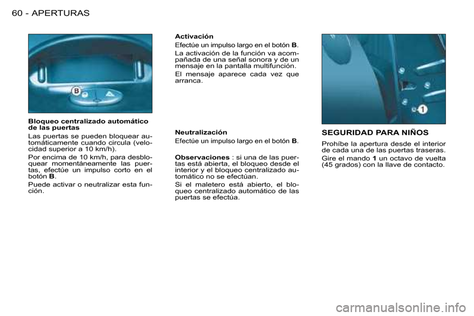 Peugeot 206 SW 2008 Manual del propietario (in Spanish) APERTURAS
60 -
SEGURIDAD PARA NIÑOS
Prohíbe la apertura desde el interior
de cada una de las puertas traseras.
Gire el mando 1 un octavo de vuelta
(45 grados) con la llave de contacto.
Blo Peugeot 206 SW 2008 Manual del propietario (in Spanish) APERTURAS
60 -
SEGURIDAD PARA NIÑOS
Prohíbe la apertura desde el interior
de cada una de las puertas traseras.
Gire el mando 1 un octavo de vuelta
(45 grados) con la llave de contacto.
Blo