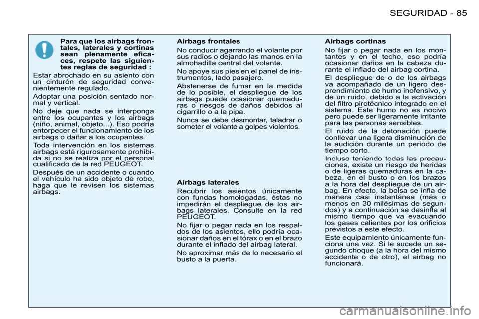 Peugeot 206 SW 2008  Manual del propietario (in Spanish) 85
SEGURIDAD
-
Para que los airbags fron- 
tales,  laterales  y  cortinas 
�s�e�a�n�  �p�l�e�n�a�m�e�n�t�e�  �e�i�c�a -
ces,  respete  las  siguien-
tes reglas de seguridad :
Estar abrochado en su asi