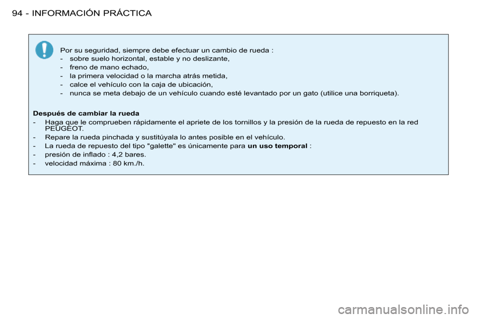 Peugeot 206 SW 2008  Manual del propietario (in Spanish) INFORMACIÓN PRÁCTICA
94 -
Por su seguridad, siempre debe efectuar un cambio de rueda : 
-  sobre suelo horizontal, estable y no deslizante, 
-  freno de mano echado,
-  la primera velocidad o la mar