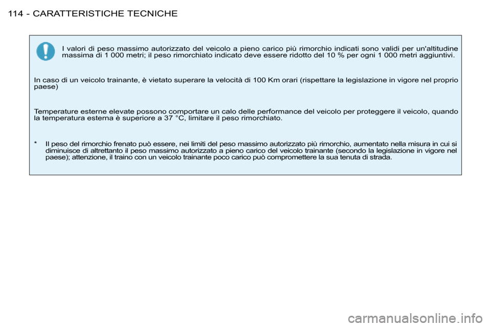Peugeot 206 SW 2008  Manuale del proprietario (in Italian) CARATTERISTICHE TECNICHE
114 -
I  valori  di  peso  massimo  autorizzato  del  veicolo  a  pieno  carico  pi ù  rimorchio  indicati  sono  validi  per  unaltitudine 
massima di 1 000 metri; il peso 