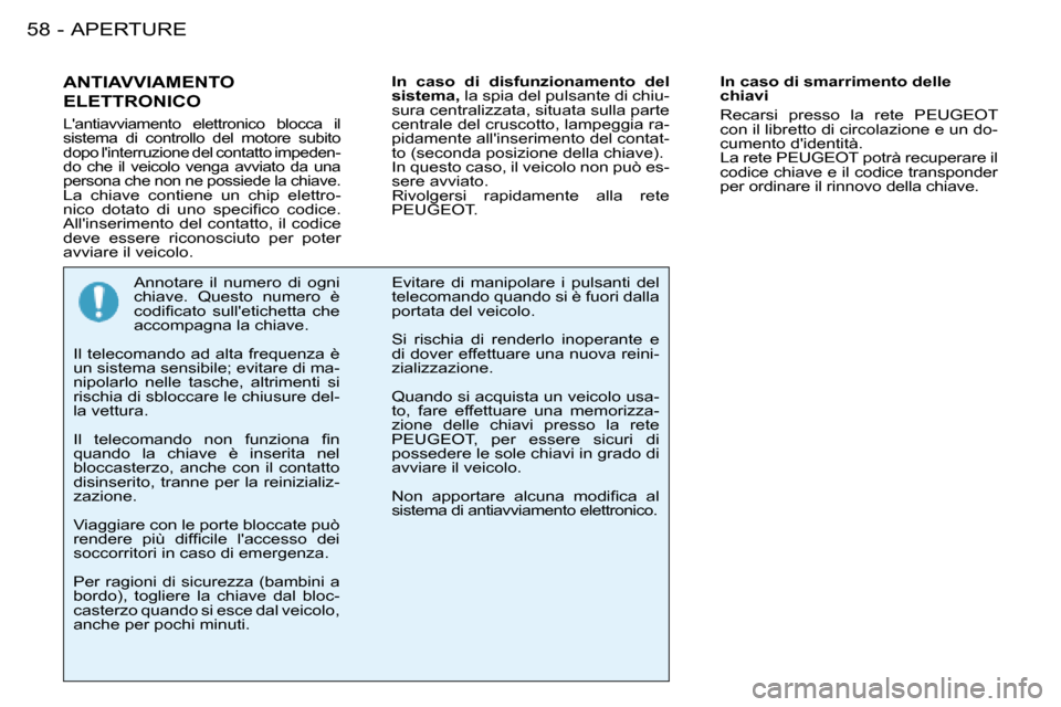 Peugeot 206 SW 2008  Manuale del proprietario (in Italian) APERTURE
58 -
ANTIAVVIAMENTO  
ELETTRONICO
Lantiavviamento  elettronico  blocca  il  
sistema  di  controllo  del  motore  subito 
dopo linterruzione del contatto impeden-
do  che  il  veicolo  veng