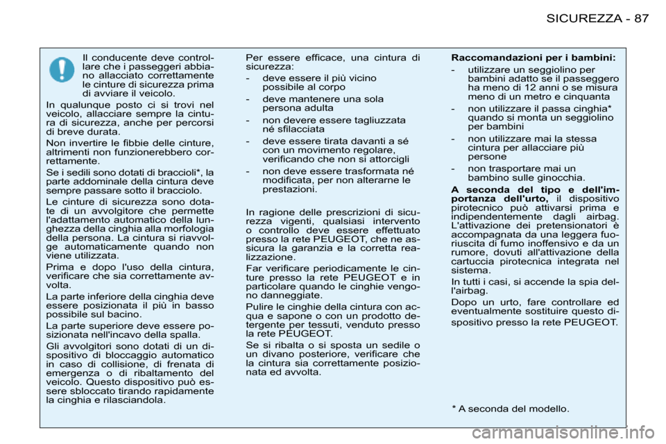 Peugeot 206 SW 2008  Manuale del proprietario (in Italian) 87
SICUREZZA
-
Il  conducente  deve  control- 
lare che i passeggeri abbia-
no  allacciato  correttamente 
le cinture di sicurezza prima 
di avviare il veicolo. 
In  qualunque  posto  ci  si  trovi  n