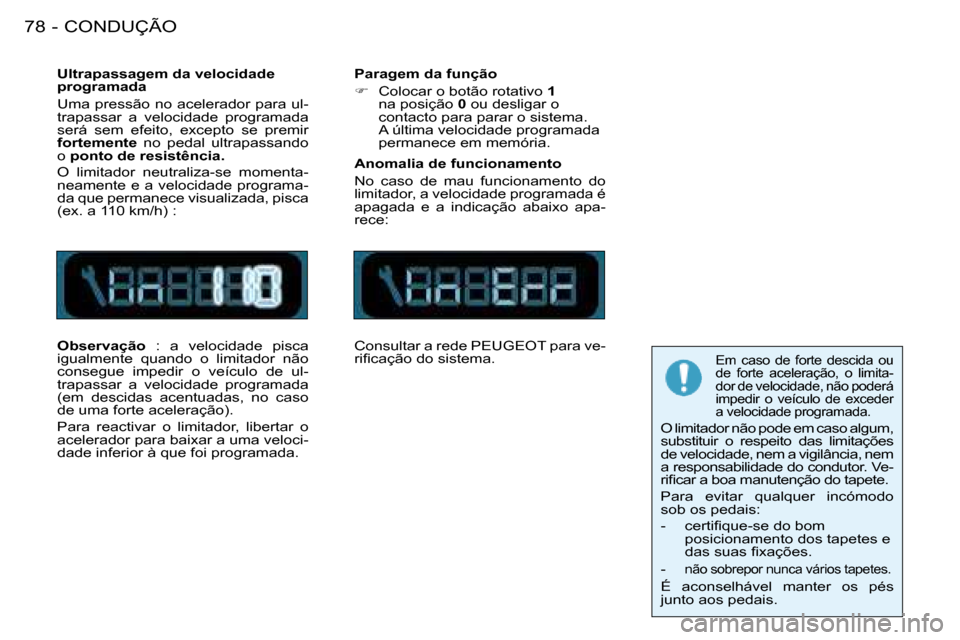 Peugeot 206 SW 2008  Manual do proprietário (in Portuguese) CONDUÇÃO
78 -
Ultrapassagem da velocidade  
programada 
Uma pressão no acelerador para ul- 
trapassar  a  velocidade  programada 
será  sem  efeito,  excepto  se  premir 
fortemente   no  pedal  u