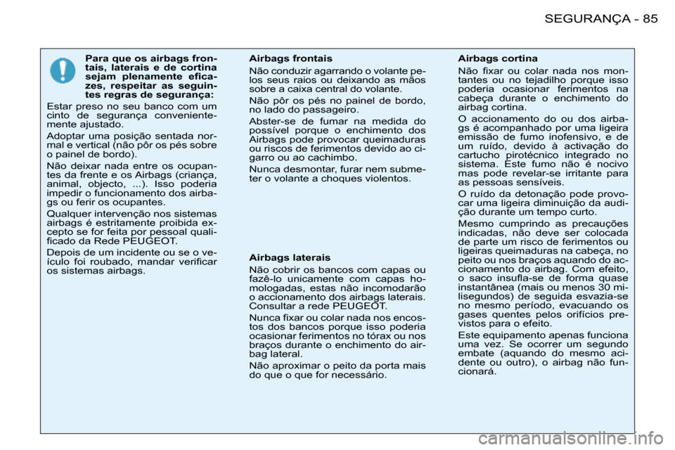 Peugeot 206 SW 2008  Manual do proprietário (in Portuguese) 85
SEGURANÇA
-
Para que os airbags fron- 
tais,  laterais  e  de  cortina 
�s�e�j�a�m�  �p�l�e�n�a�m�e�n�t�e�  �e�i�c�a -
zes,  respeitar  as  seguin-
tes regras de segurança:
Estar  preso  no  seu 