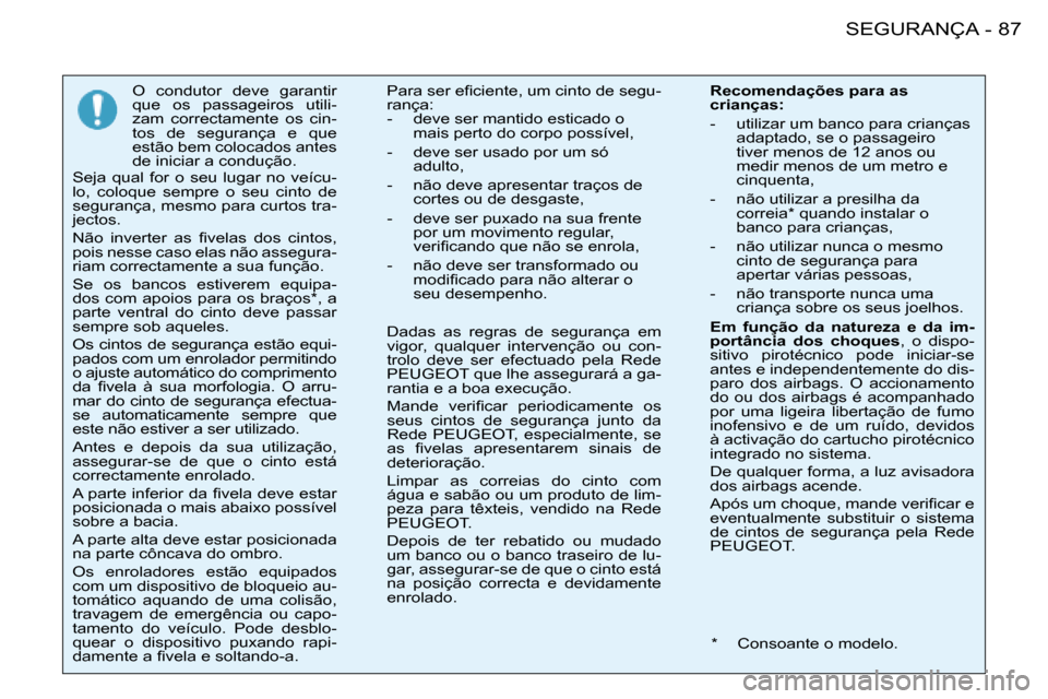 Peugeot 206 SW 2008  Manual do proprietário (in Portuguese) 87
SEGURANÇA
-
O  condutor  deve  garantir  
que  os  passageiros  utili-
zam  correctamente  os  cin-
tos  de  segurança  e  que 
estão bem colocados antes 
de iniciar a condução.
Seja  qual  fo