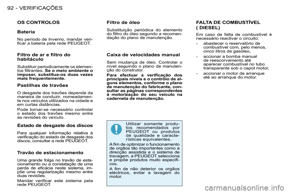 Peugeot 206 SW 2008  Manual do proprietário (in Portuguese) VERIFICAÇÕES
92 -
OS CONTROLOS
Travão de estacionamento 
Uma  grande  folga  no  travão  de  esta- 
cionamento ou a constatação de uma 
�p�e�r�d�a�  �d�e�  �e�i�c�á�c�i�a�  �n�e�s�t�e�  �s�i�s�