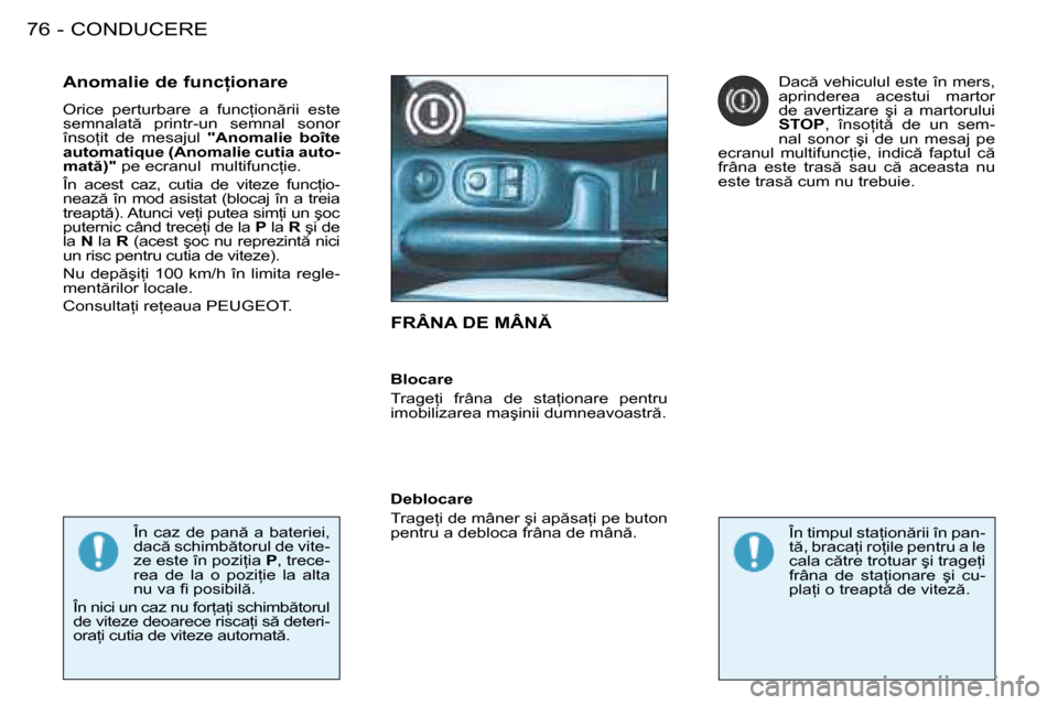 Peugeot 206 SW 2008  Manualul de utilizare (in Romanian) CONDUCERE
76 -
�F�R�Â�N�A� �D�E� �M�Â�N
�A�n�o�m�a�l�i�e� �d�e� �f�u�n�c=�i�o�n�a�r�e 
�O�r�i�c�e�  �p�e�r�t�u�r�b�a�r�e�  �a�  �f�u�n�c=�i�o�n �r�i�i�  �e�s�t�e�  
�s�e�m�n�a�l�a�t �  �p�r�i�