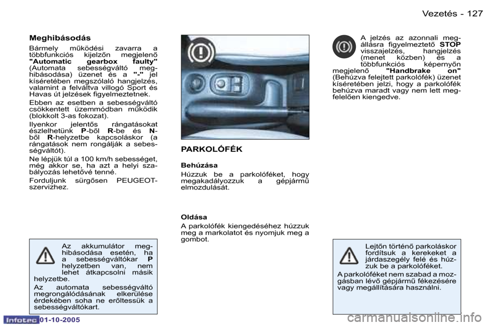Peugeot 206 SW 2005.5  Kezelési útmutató (in Hungarian) �V�e�z�e�t�é�s�1�2�6 �-
�0�1�-�1�0�-�2�0�0�5
�1�2�7�V�e�z�e�t�é�s�-
�0�1�-�1�0�-�2�0�0�5
�P�A�R�K�O�L�Ó�F�É�K
�B�e�h�ú�z�á�s�a 
�H�ú�z�z�u�k�  �b�e�  �a�  �p�a�r�k�o�l�ó�f�é�k�e�t�,�  �h�o�g�