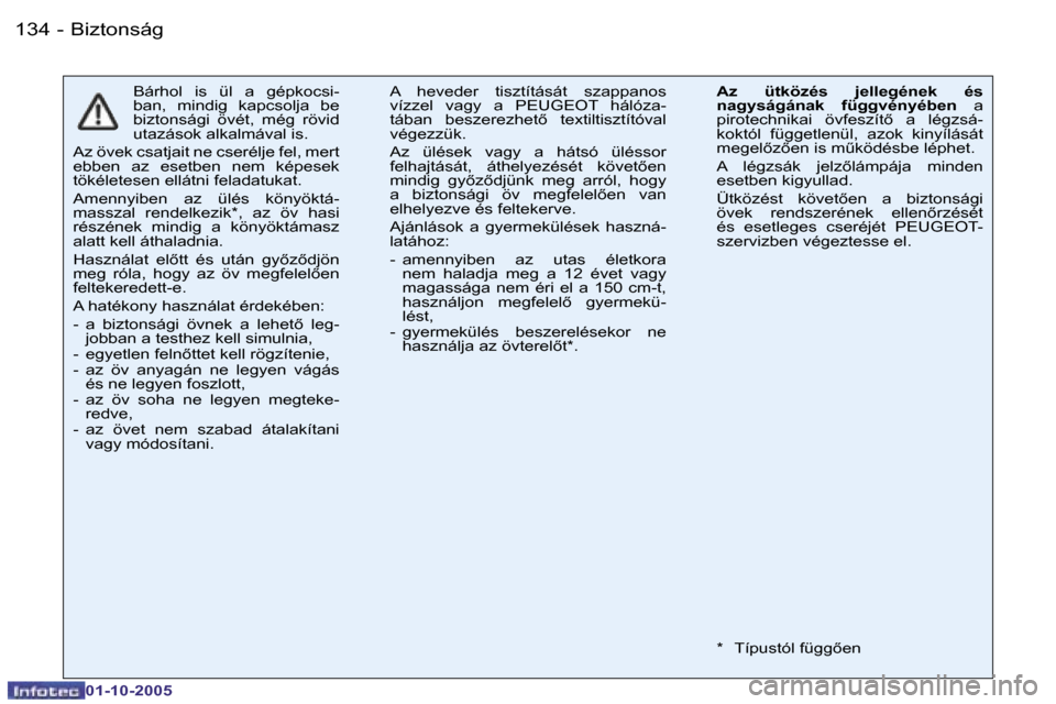 Peugeot 206 SW 2005.5  Kezelési útmutató (in Hungarian) �B�i�z�t�o�n�s�á�g�1�3�4 �-
�0�1�-�1�0�-�2�0�0�5
�B�á�r�h�o�l�  �i�s�  �ü�l�  �a�  �g�é�p�k�o�c�s�i�- 
�b�a�n�,�  �m�i�n�d�i�g�  �k�a�p�c�s�o�l�j�a�  �b�e� 
�b�i�z�t�o�n�s�á�g�i�  �ö�v�é�t�,�  
