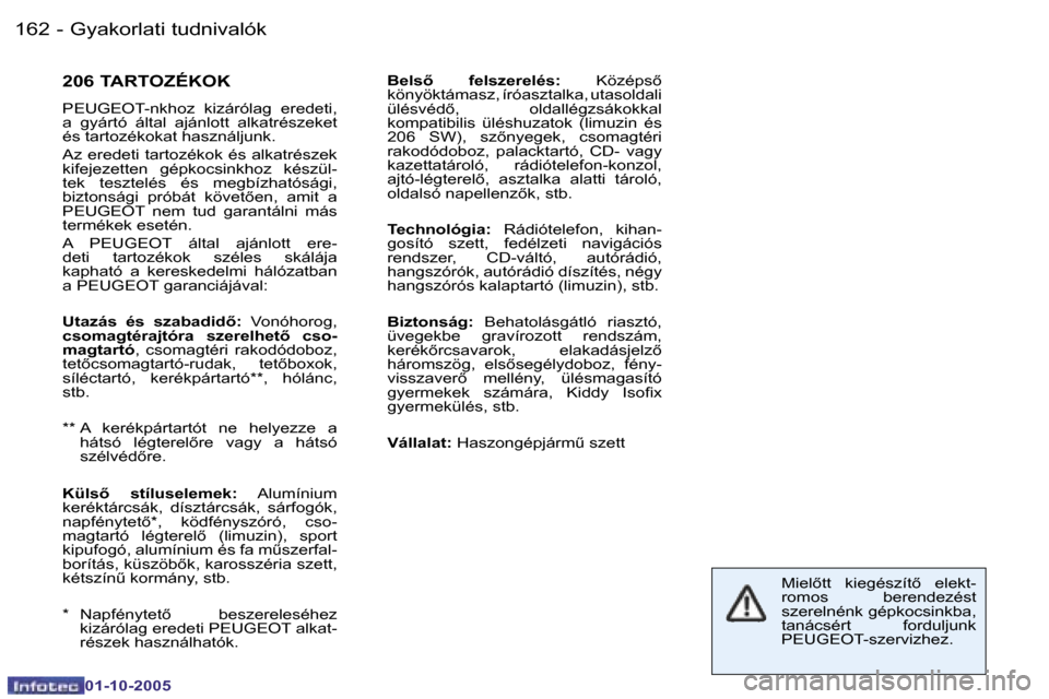 Peugeot 206 SW 2005.5  Kezelési útmutató (in Hungarian) �G�y�a�k�o�r�l�a�t�i� �t�u�d�n�i�v�a�l�ó�k�1�6�2 �-
�0�1�-�1�0�-�2�0�0�5
�2�0�6� �T�A�R�T�O�Z�É�K�O�K
�P�E�U�G�E�O�T�-�n�k�h�o�z�  �k�i�z�á�r�ó�l�a�g�  �e�r�e�d�e�t�i�,�  
�a�  �g�y�á�r�t�ó�  �