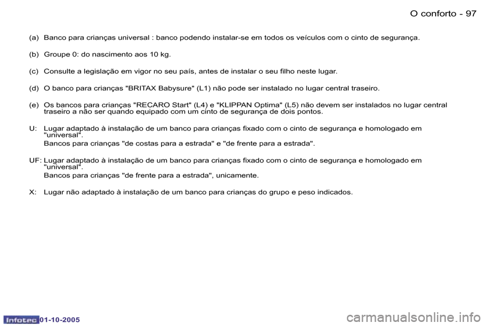 Peugeot 206 SW 2005.5  Manual do proprietário (in Portuguese) �O� �c�o�n�f�o�r�t�o�9�6 �-
�0�1�-�1�0�-�2�0�0�5
�9�7�O� �c�o�n�f�o�r�t�o�-
�0�1�-�1�0�-�2�0�0�5
�(�a�)�  �B�a�n�c�o� �p�a�r�a� �c�r�i�a�n�ç�a�s� �u�n�i�v�e�r�s�a�l� �:� �b�a�n�c�o� �p�o�d�e�n�d�o� �