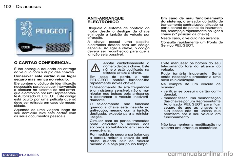 Peugeot 206 SW 2005.5  Manual do proprietário (in Portuguese) �O�s� �a�c�e�s�s�o�s�1�0�2 �-
�0�1�-�1�0�-�2�0�0�5
�1�0�3�O�s� �a�c�e�s�s�o�s�-
�0�1�-�1�0�-�2�0�0�5
�A�N�T�I�-�A�R�R�A�N�Q�U�E�  
�E�L�E�C�T�R�Ó�N�I�C�O
�B�l�o�q�u�e�i�a�  �o�  �s�i�s�t�e�m�a�  �d�e