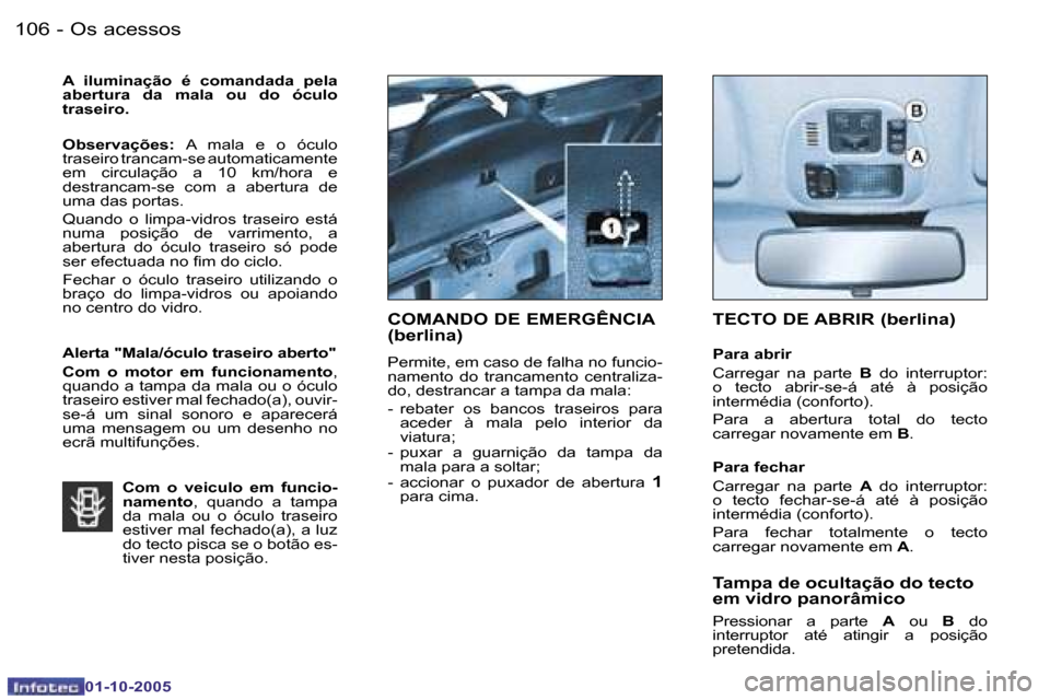 Peugeot 206 SW 2005.5  Manual do proprietário (in Portuguese) �O�s� �a�c�e�s�s�o�s�1�0�6 �-
�0�1�-�1�0�-�2�0�0�5
�1�0�7�O�s� �a�c�e�s�s�o�s�-
�0�1�-�1�0�-�2�0�0�5
�A�  �i�l�u�m�i�n�a�ç�ã�o�  �é�  �c�o�m�a�n�d�a�d�a�  �p�e�l�a�  
�a�b�e�r�t�u�r�a�  �d�a�  �m�a