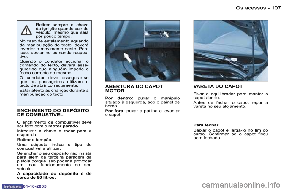 Peugeot 206 SW 2005.5  Manual do proprietário (in Portuguese) �O�s� �a�c�e�s�s�o�s�1�0�6 �-
�0�1�-�1�0�-�2�0�0�5
�1�0�7�O�s� �a�c�e�s�s�o�s�-
�0�1�-�1�0�-�2�0�0�5
�A�B�E�R�T�U�R�A� �D�O� �C�A�P�O�T�  
�M�O�T�O�R
�P�o�r�  �d�e�n�t�r�o�:� �p�u�x�a�r�  �o�  �m�a�n�