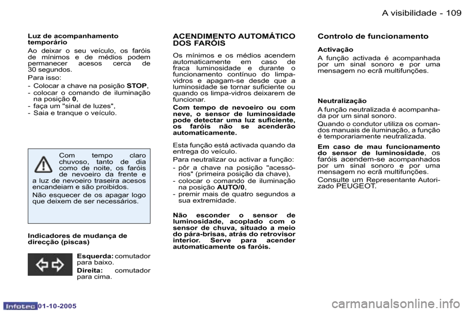 Peugeot 206 SW 2005.5  Manual do proprietário (in Portuguese) �A� �v�i�s�i�b�i�l�i�d�a�d�e�1�0�8 �-
�0�1�-�1�0�-�2�0�0�5
�1�0�9�A� �v�i�s�i�b�i�l�i�d�a�d�e�-
�0�1�-�1�0�-�2�0�0�5
�L�u�z� �d�e� �a�c�o�m�p�a�n�h�a�m�e�n�t�o�  
�t�e�m�p�o�r�á�r�i�o 
�A�o�  �d�e�i�