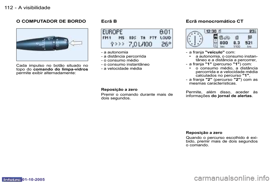 Peugeot 206 SW 2005.5  Manual do proprietário (in Portuguese) �A� �v�i�s�i�b�i�l�i�d�a�d�e�1�1�2 �-
�0�1�-�1�0�-�2�0�0�5
�1�1�3�A� �v�i�s�i�b�i�l�i�d�a�d�e�-
�0�1�-�1�0�-�2�0�0�5
�O� �C�O�M�P�U�T�A�D�O�R� �D�E� �B�O�R�D�O
�C�a�d�a�  �i�m�p�u�l�s�o�  �n�o�  �b�o�