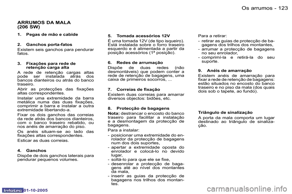 Peugeot 206 SW 2005.5  Manual do proprietário (in Portuguese) �O�s� �a�r�r�u�m�o�s�1�2�2 �-
�0�1�-�1�0�-�2�0�0�5
�1�2�3�O�s� �a�r�r�u�m�o�s�-
�0�1�-�1�0�-�2�0�0�5
�A�R�R�U�M�O�S� �D�A� �M�A�L�A�  
�(�2�0�6� �S�W�)
�1�.�  �P�e�g�a�s� �d�e� �m�ã�o� �e� �c�a�b�i�d