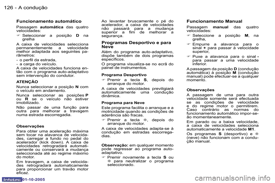 Peugeot 206 SW 2005.5  Manual do proprietário (in Portuguese) �A� �c�o�n�d�u�ç�ã�o�1�2�6 �-
�0�1�-�1�0�-�2�0�0�5
�1�2�7�A� �c�o�n�d�u�ç�ã�o�-
�0�1�-�1�0�-�2�0�0�5
�F�u�n�c�i�o�n�a�m�e�n�t�o� �a�u�t�o�m�á�t�i�c�o
�P�a�s�s�a�g�e�m� �a�u�t�o�m�á�t�i�c�a�  �d�