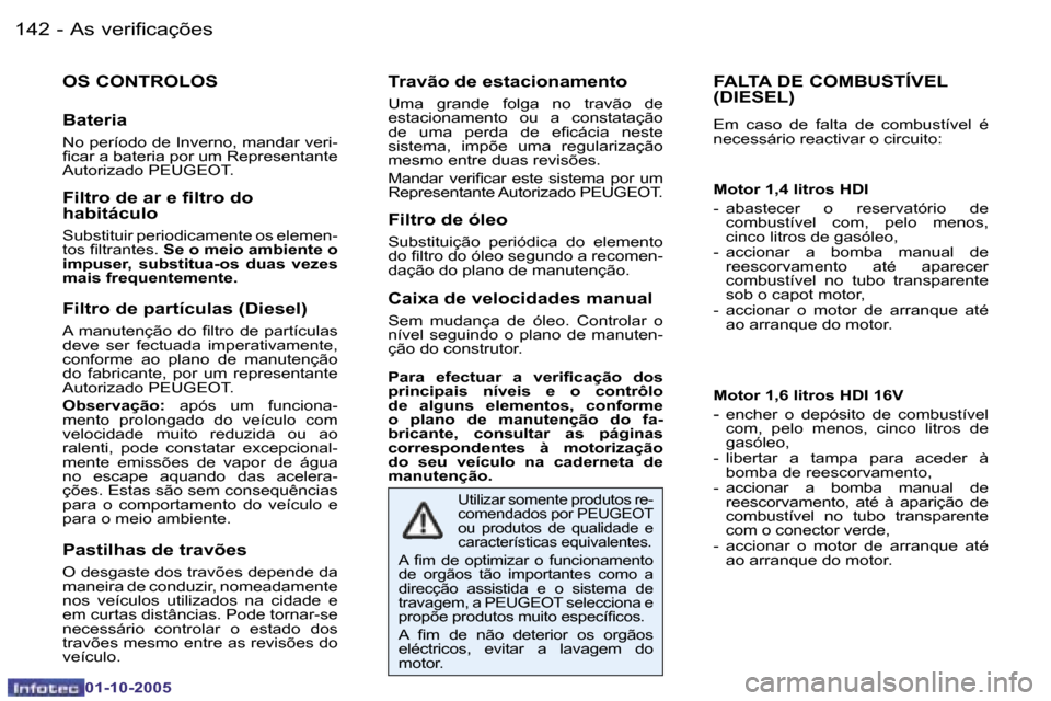 Peugeot 206 SW 2005.5  Manual do proprietário (in Portuguese) �A�s� �v�e�r�i�f�i�c�a�ç�õ�e�s�1�4�2 �-
�0�1�-�1�0�-�2�0�0�5
�F�A�L�T�A� �D�E� �C�O�M�B�U�S�T�Í�V�E�L 
�(�D�I�E�S�E�L�)
�E�m�  �c�a�s�o�  �d�e�  �f�a�l�t�a�  �d�e�  �c�o�m�b�u�s�t�í�v�e�l�  �é�  