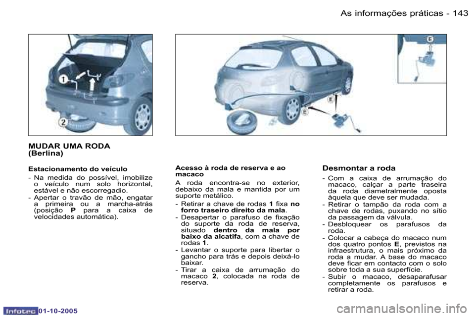 Peugeot 206 SW 2005.5  Manual do proprietário (in Portuguese) �1�4�3�A�s� �i�n�f�o�r�m�a�ç�õ�e�s� �p�r�á�t�i�c�a�s�-
�0�1�-�1�0�-�2�0�0�5
�A�c�e�s�s�o� �à� �r�o�d�a� �d�e� �r�e�s�e�r�v�a� �e� �a�o�  
�m�a�c�a�c�o 
�A�  �r�o�d�a�  �e�n�c�o�n�t�r�a�-�s�e�  �n�