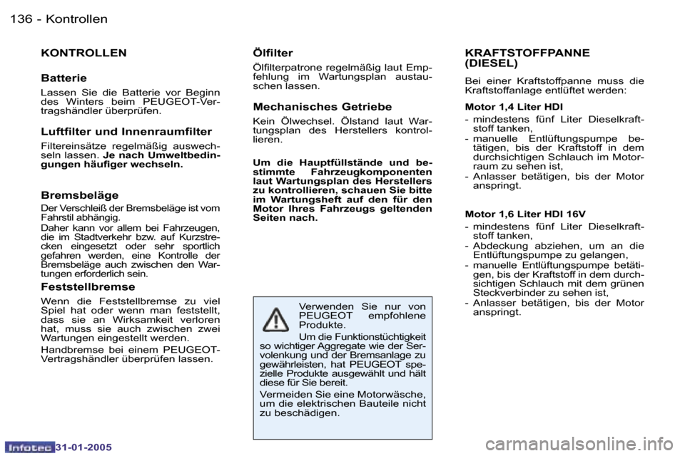 Peugeot 206 SW 2004.5  Betriebsanleitung (in German) �1�3�6 �-
�3�1�-�0�1�-�2�0�0�5
�K�O�N�T�R�O�L�L�E�N 
�B�a�t�t�e�r�i�e
�L�a�s�s�e�n�  �S�i�e�  �d�i�e�  �B�a�t�t�e�r�i�e�  �v�o�r�  �B�e�g�i�n�n�  
�d�e�s�  �W�i�n�t�e�r�s�  �b�e�i�m�  �P�E�U�G�E�O�T�-