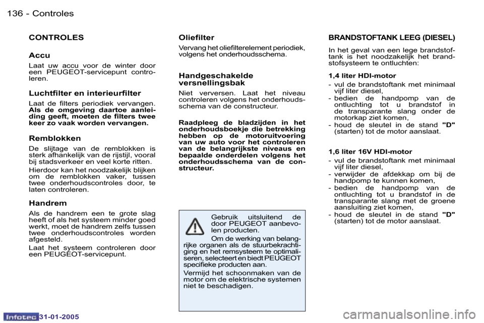 Peugeot 206 SW 2004.5  Handleiding (in Dutch) �1�3�6 �-
�3�1�-�0�1�-�2�0�0�5
�C�O�N�T�R�O�L�E�S
�A�c�c�u
�L�a�a�t�  �u�w�  �a�c�c�u�  �v�o�o�r�  �d�e�  �w�i�n�t�e�r�  �d�o�o�r�  
�e�e�n�  �P�E�U�G�E�O�T�-�s�e�r�v�i�c�e�p�u�n�t�  �c�o�n�t�r�o�-
�l