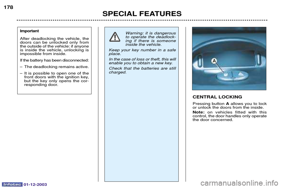Peugeot 206 SW 2003.5  Owners Manual 01-12-2003
Warning: it is dangerous to operate the deadlock-ing if there is someoneinside the vehicle.
Keep your key number in a safeplace. In the case of loss or theft, this will 
enable you to obtai