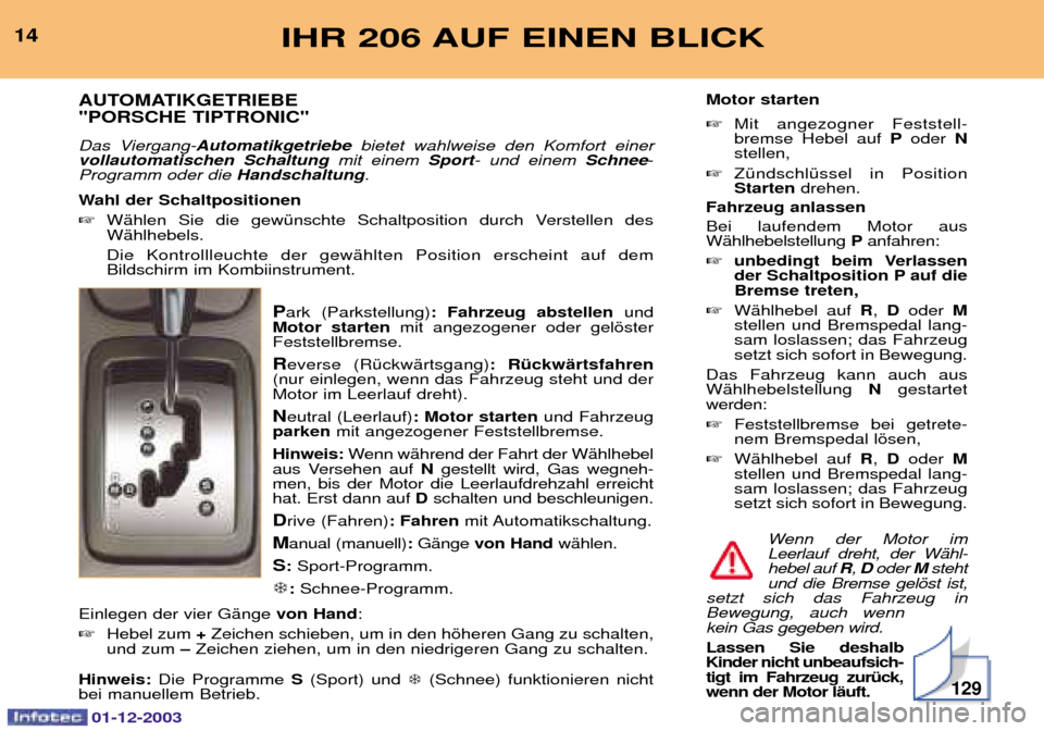Peugeot 206 SW 2003.5  Betriebsanleitung (in German) 129
IHR 206 AUF EINEN BLICK14AUTOMATIKGETRIEBE "PORSCHE TIPTRONIC" 
Das Viergang- 	 bietet wahlweise den Komfort einer
	

 

 mit einem - und einem  


