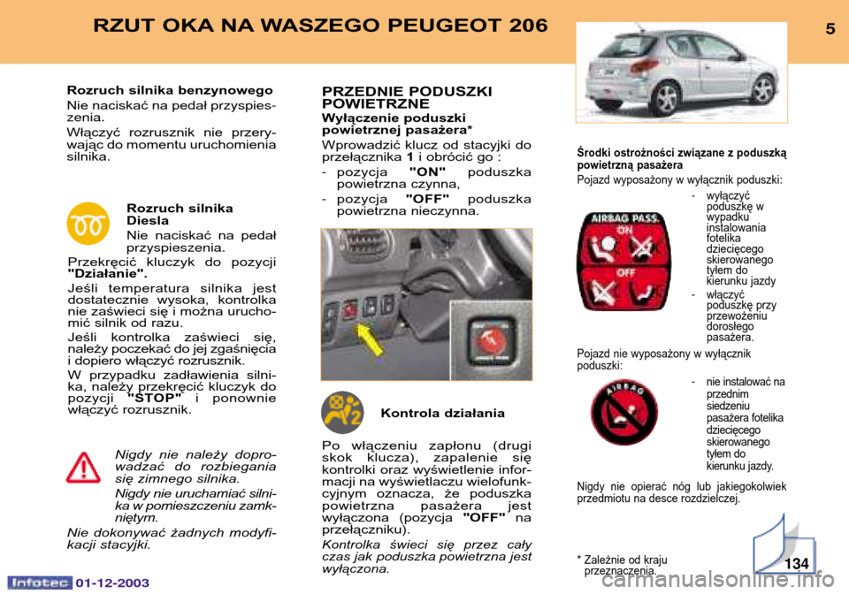 Peugeot 206 SW 2003.5  Instrukcja Obsługi (in Polish) Środki ostrożności związane z poduszką 
powietrzną pasażera 
Pojazd wyposażony w wyłącznik poduszki
 wyłączyć 
poduszkę wwypadku instalowaniafotelikadziecięcegoskierowanego
tyłem do 