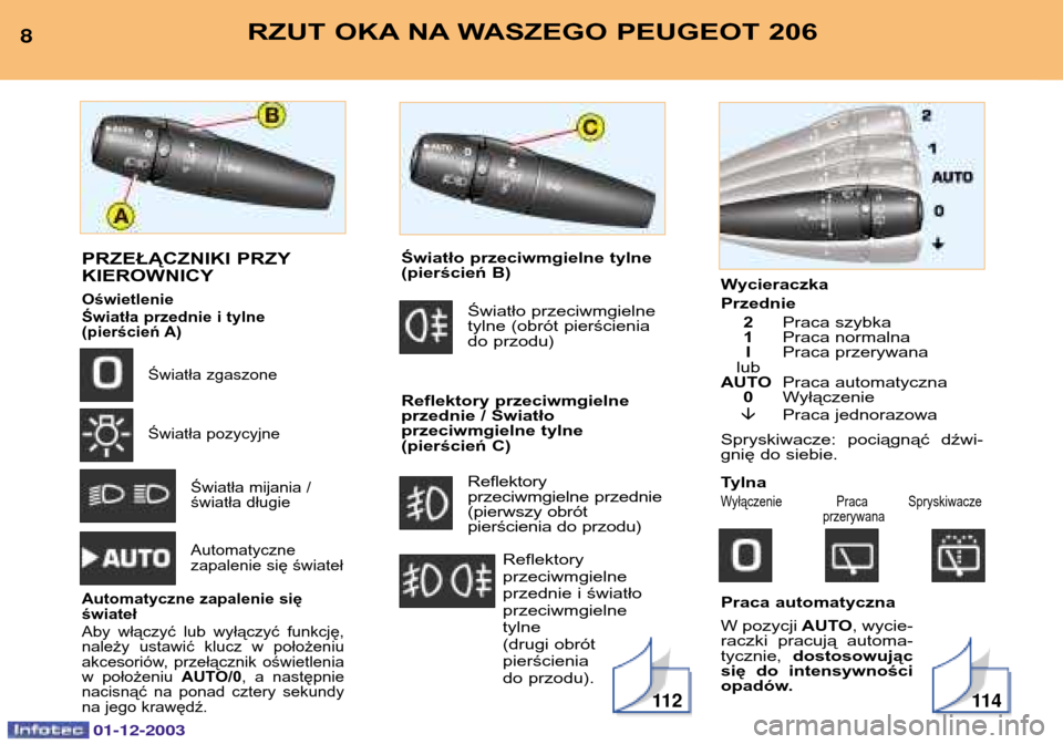 Peugeot 206 SW 2003.5  Instrukcja Obsługi (in Polish) Wycieraczka  Przednie2 Praca szybka
1 Praca normalna
I Praca przerywana
lub
AUTO Praca automatyczna
0 Wyłączenie
� Praca jednorazowa
Spryskiwacze: pociągnąć  dźwi- 
gnię do siebie. 
Tylna
Wył�