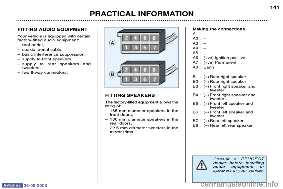 Peugeot 206 SW 2003  Owners Manual 26-05-2003
PRACTICAL INFORMATION141
FITTING AUDIO EQUIPMENT 
Your vehicle is equipped with certain factory-fitted audio equipment: 
Ð roof aerial,
Ð coaxial aerial cable,
Ð basic interference suppr