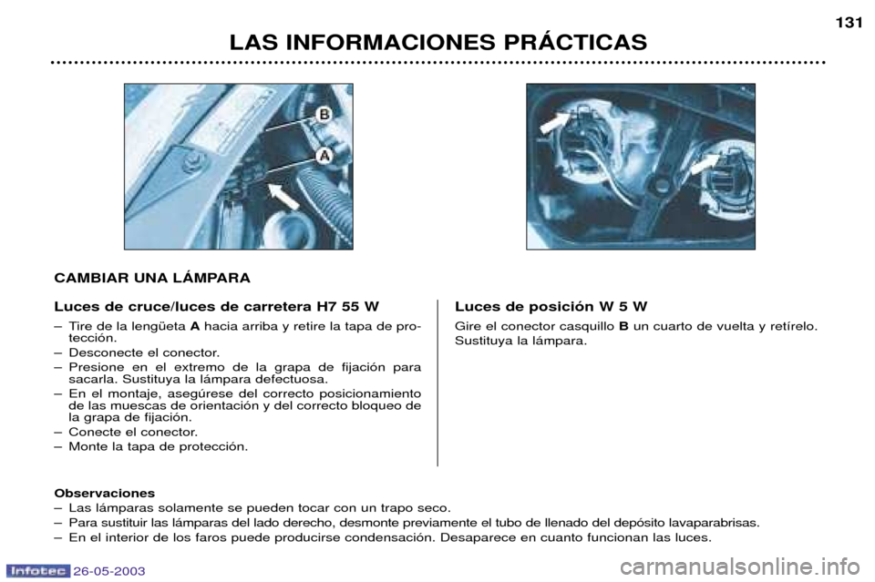 Peugeot 206 SW 2003 Manual del propietario (in Spanish) 26-05-2003
LAS INFORMACIONES PRçCTICAS131
Luces de cruce/luces de carretera H7 55 W
Ð Tire de la lengŸeta Ahacia arriba y retire la tapa de pro-
tecci—n.
Ð Desconecte el conector.
Ð Presione Peugeot 206 SW 2003 Manual del propietario (in Spanish) 26-05-2003
LAS INFORMACIONES PRçCTICAS131
Luces de cruce/luces de carretera H7 55 W
Ð Tire de la lengŸeta Ahacia arriba y retire la tapa de pro-
tecci—n.
Ð Desconecte el conector.
Ð Presione