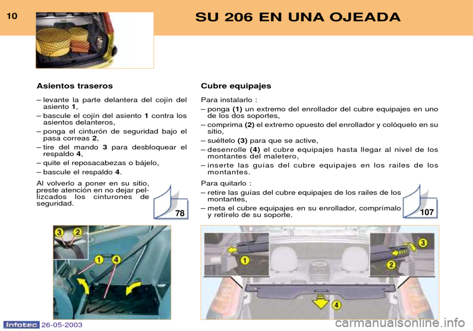 Peugeot 206 SW 2003  Manual del propietario (in Spanish) Cubre equipajes Para instalarlo :  
Ð ponga (1)un extremo del enrollador del cubre equipajes en uno
de los dos soportes,
Ð comprima  (2)el extremo opuesto del enrollador y col—quelo en su
sitio,
�