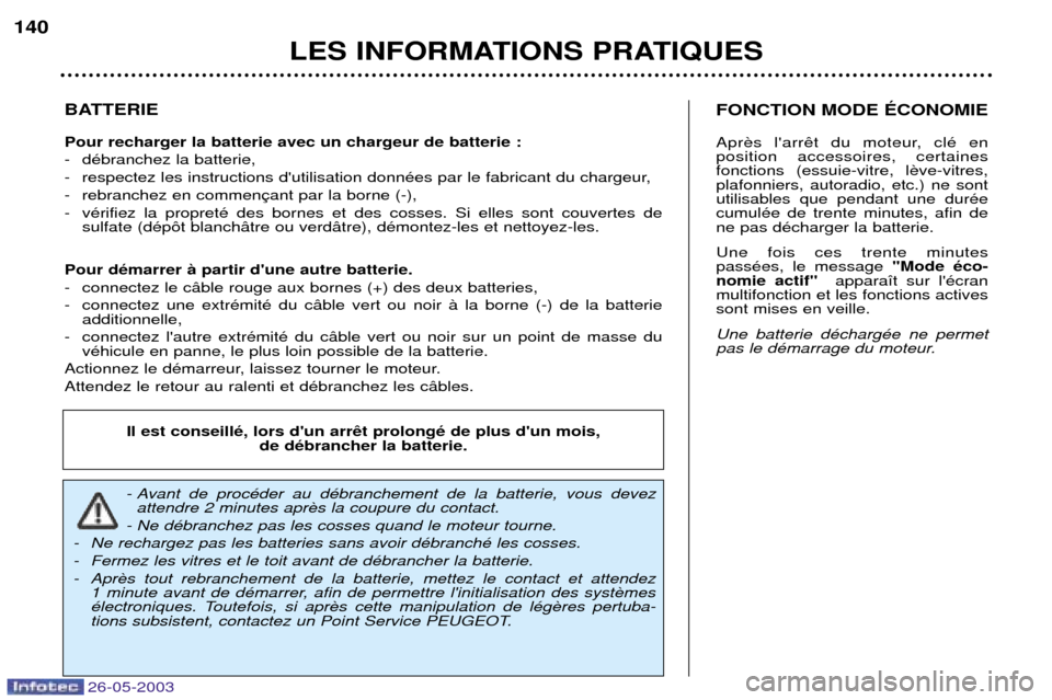 Peugeot 206 SW 2003  Manuel du propriétaire (in French) LES INFORMATIONS PRATIQUES
140
BATTERIE Pour recharger la batterie avec un chargeur de batterie : 
- dŽbranchez la batterie,
- respectez les instructions dutilisation donnŽes par le fabricant du ch