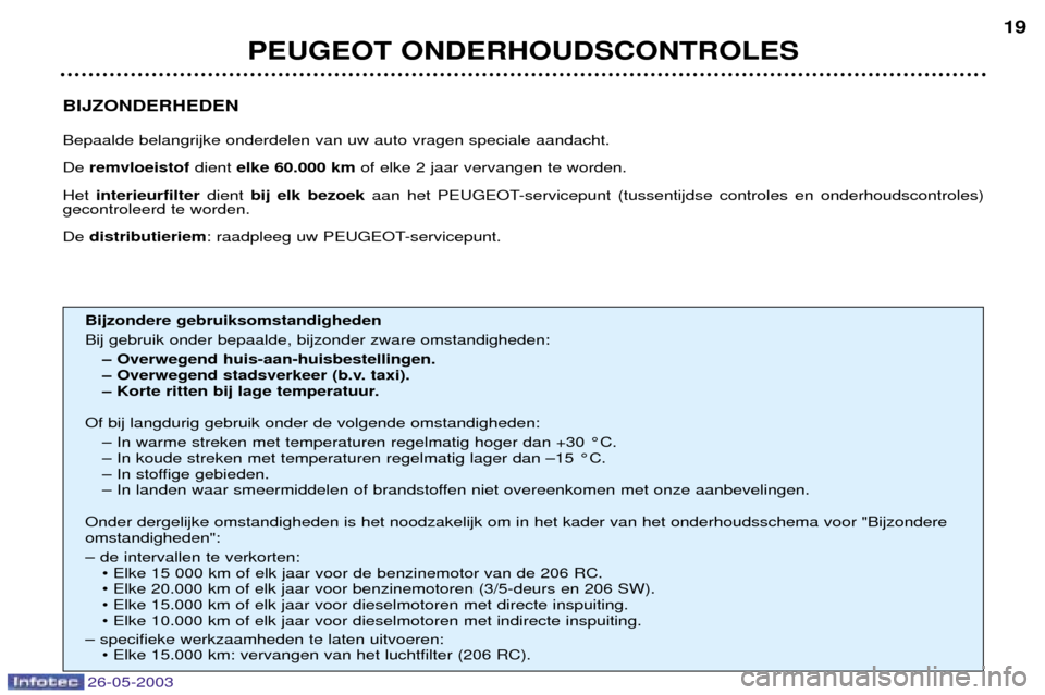 Peugeot 206 SW 2003 Handleiding (in Dutch) 26-05-2003
BIJZONDERHEDEN Bepaalde belangrijke onderdelen van uw auto vragen speciale aandacht. De remvloeistof dient elke 60.000 km of elke 2 jaar vervangen te worden.
Het interieurfilter dient bij Peugeot 206 SW 2003 Handleiding (in Dutch) 26-05-2003
BIJZONDERHEDEN Bepaalde belangrijke onderdelen van uw auto vragen speciale aandacht. De remvloeistof dient elke 60.000 km of elke 2 jaar vervangen te worden.
Het interieurfilter dient bij