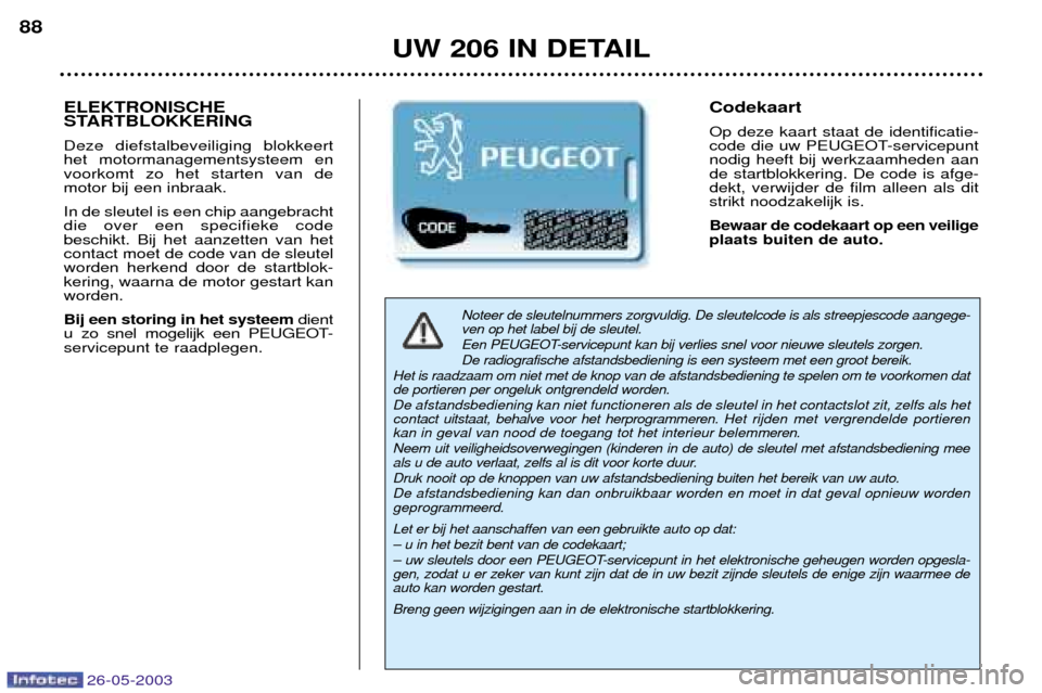 Peugeot 206 SW 2003 Handleiding (in Dutch) 26-05-2003
UW 206 IN DETAIL
88
Noteer de sleutelnummers zorgvuldig. De sleutelcode is als streepjescode aangege- ven op het label bij de sleutel.
Een PEUGEOT-servicepunt kan bij verlies snel voor ni Peugeot 206 SW 2003 Handleiding (in Dutch) 26-05-2003
UW 206 IN DETAIL
88
Noteer de sleutelnummers zorgvuldig. De sleutelcode is als streepjescode aangege- ven op het label bij de sleutel.
Een PEUGEOT-servicepunt kan bij verlies snel voor ni