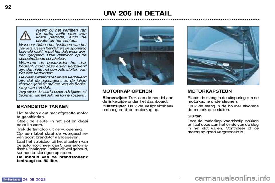 Peugeot 206 SW 2003 Handleiding (in Dutch) 26-05-2003
UW 206 IN DETAIL
92
MOTORKAPSTEUN Plaats de stang in de uitsparing om de motorkap te ondersteunen. Druk de stang in de houder alvorens de motorkap te sluiten. Sluiten Laat de motorkap voorz Peugeot 206 SW 2003 Handleiding (in Dutch) 26-05-2003
UW 206 IN DETAIL
92
MOTORKAPSTEUN Plaats de stang in de uitsparing om de motorkap te ondersteunen. Druk de stang in de houder alvorens de motorkap te sluiten. Sluiten Laat de motorkap voorz