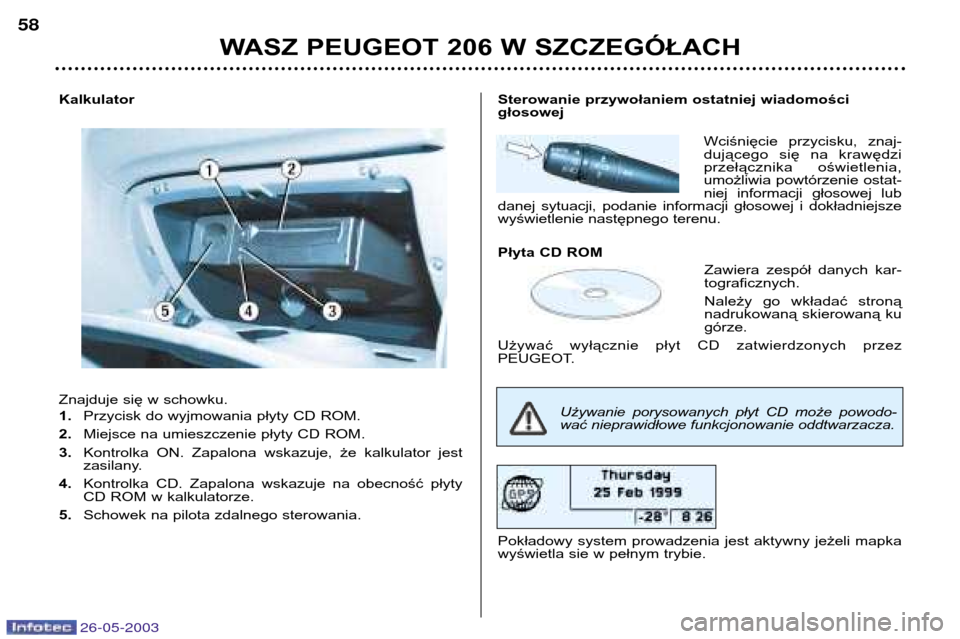 Peugeot 206 SW 2003  Instrukcja Obsługi (in Polish) 26-05-2003
Kalkulator 
Znajduje się w schowku. 1.Przycisk do wyjmowania płyty CD ROM.
2. Miejsce na umieszczenie płyty CD ROM.
3. Kontrolka  ON.  Zapalona  wskazuje,  że  kalkulator  jest 
zasilan