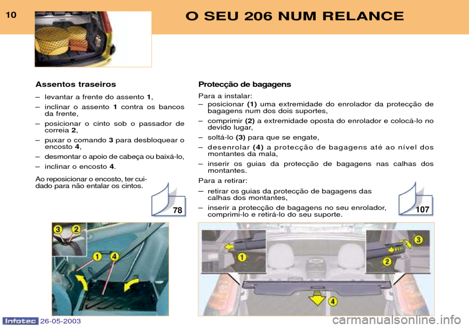 Peugeot 206 SW 2003  Manual do proprietário (in Portuguese) Protec Para a instalar: 
Ð posicionar (1)uma extremidade do enrolador da protec
bagagens num dos dois suportes,
Ð comprimir  (2)a extremidade oposta do enrolador e coloc‡-lo no
devido lugar,
Ð so