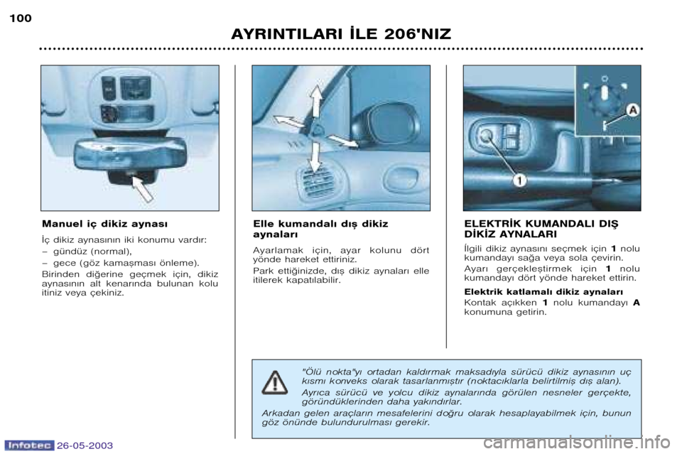 Peugeot 206 SW 2003  Kullanım Kılavuzu (in Turkish) 26-05-2003
AYRINTILARI ¬LE 206NIZ
Manuel iç dikiz aynas€ 
¬ç dikiz aynas€n€n iki konumu vard€r: 
– gündüz (normal),
– gece (göz kama™mas€ önleme).
Birinden  di©erine  geçmek Peugeot 206 SW 2003  Kullanım Kılavuzu (in Turkish) 26-05-2003
AYRINTILARI ¬LE 206NIZ
Manuel iç dikiz aynas€ 
¬ç dikiz aynas€n€n iki konumu vard€r: 
– gündüz (normal),
– gece (göz kama™mas€ önleme).
Birinden  di©erine  geçmek