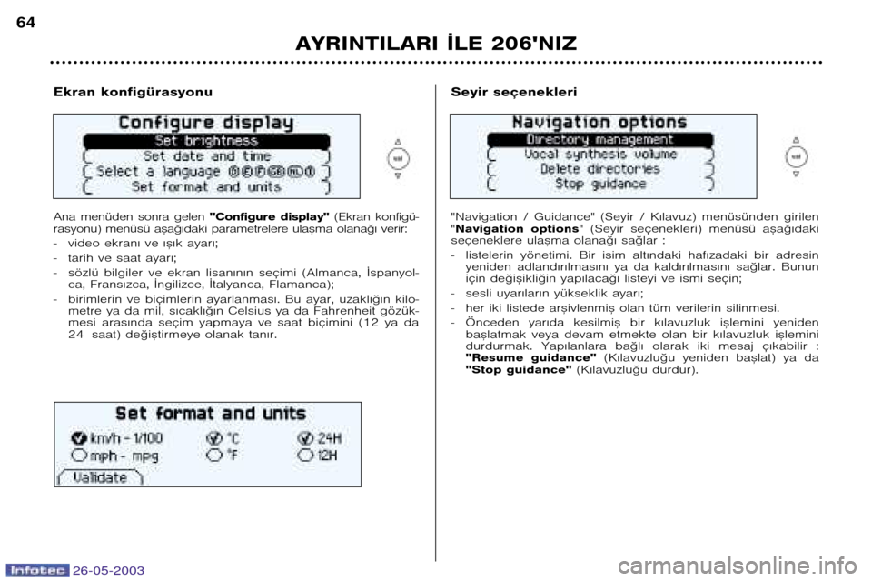 Peugeot 206 SW 2003  Kullanım Kılavuzu (in Turkish) 26-05-2003
AYRINTILARI ¬LE 206NIZ
64
Ekran konfigürasyonu 
Ana  menüden  sonra  gelen 
"Configure  display"(Ekran  konfigü�
rasyonu) menüsü a™a©€daki parametrelere ula™ma olana©€ veri