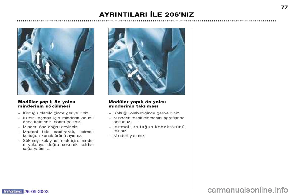 Peugeot 206 SW 2003  Kullanım Kılavuzu (in Turkish) 26-05-2003
AYRINTILARI ¬LE 206NIZ77
Modüler yap€l€ ön yolcu 
minderinin sökülmesi 
– Koltu©u olabildi©ince geriye itiniz. 
– Kilidini  açmak  için  minderin  önünü önce kald€r�