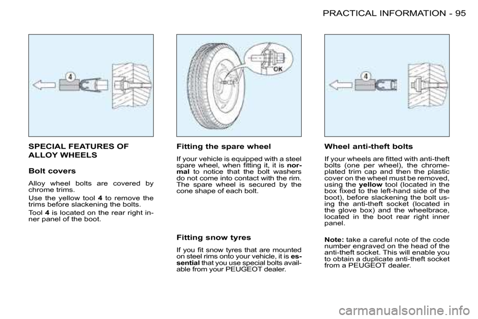Peugeot 206 SW Dag 2008  Owners Manual 95
PRACTICAL INFORMATION
-
SPECIAL FEATURES OF  
ALLOY WHEELSFitting the spare wheel 
If your vehicle is equipped with a steel  
�s�p�a�r�e�  �w�h�e�e�l�,�  �w�h�e�n�  �i�t�t�i�n�g�  �i�t�,�  �i�t�  �
