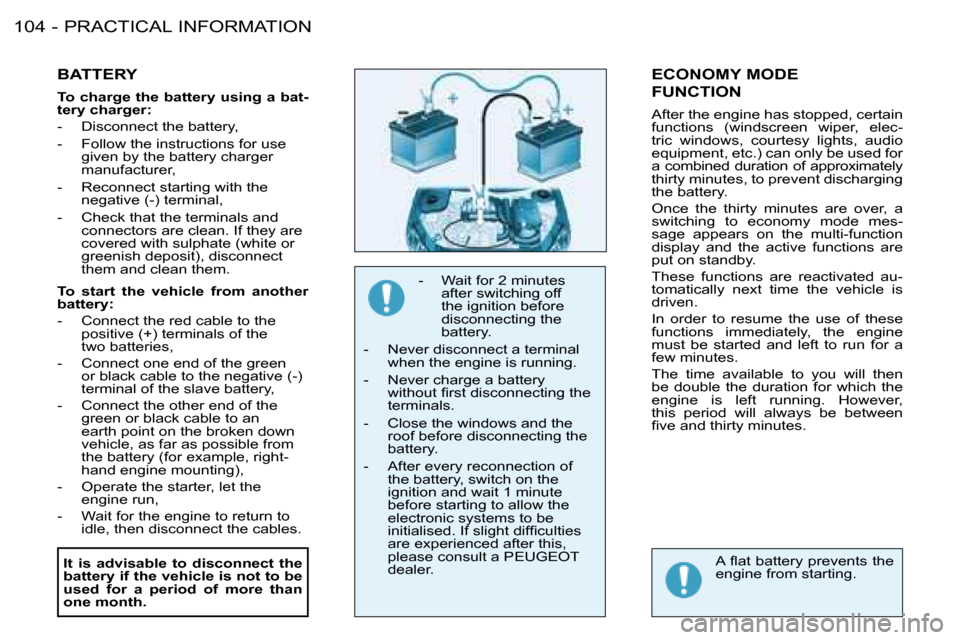 Peugeot 206 SW Dag 2008  Owners Manual PRACTICAL INFORMATION
�1�0�4 -
BATTERY
To charge the battery using a bat- 
tery charger: 
-  Disconnect the battery, 
-  Follow the instructions for use 
given by the battery charger  
manufacturer,
-