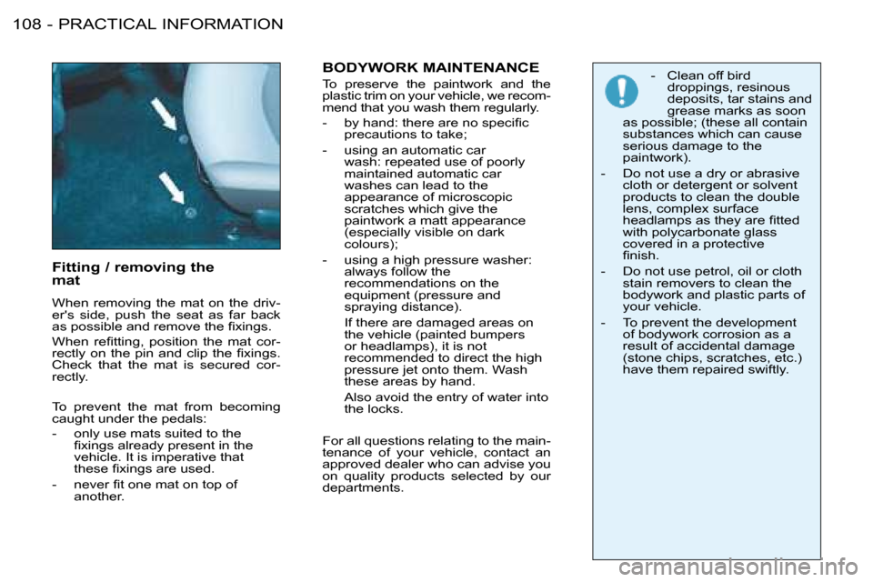 Peugeot 206 SW Dag 2008  Owners Manual PRACTICAL INFORMATION
�1�0�8 -
Fitting / removing the   
mat 
When  removing  the  mat  on  the  driv- 
ers  side,  push  the  seat  as  far  back 
�a�s� �p�o�s�s�i�b�l�e� �a�n�d� �r�e�m�o�v�e� �t�h�