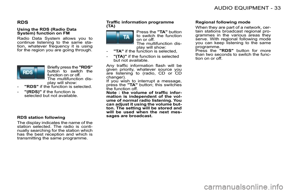 Peugeot 206 SW Dag 2008 Owners Guide 33
AUDIO EQUIPMENT
-
RDS�T�r�a�f�i�c� �i�n�f�o�r�m�a�t�i�o�n� �p�r�o�g�r�a�m�m�e�  
(TA) Regional following mode 
When they are part of a network, cer- 
tain  stations  broadcast  regional  pro-
gramm
