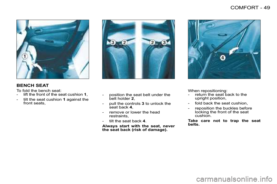 Peugeot 206 SW Dag 2008 Workshop Manual 49
COMFORT
-
-  position the seat belt under the 
belt holder  2,
-  pull the controls  3 to unlock the 
seat back  4,
-  remove or lower the head  restraints,
-  tilt the seat back  4.
�A�l�w�a�y�s� 