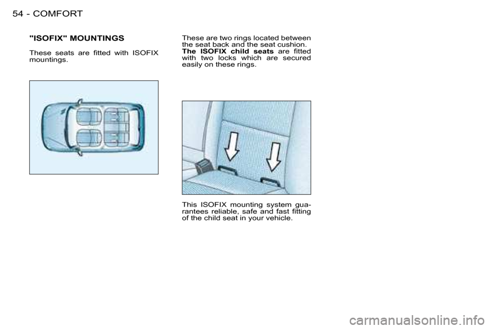 Peugeot 206 SW Dag 2008 Workshop Manual COMFORT
54 -
These are two rings located between  
the seat back and the seat cushion.
The  ISOFIX  child  seats �  �a�r�e�  �i�t�t�e�d� 
with  two  locks  which  are  secured 
easily on these rings. 